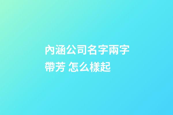 內涵公司名字兩字帶芳 怎么樣起-第1張-公司起名-玄機派